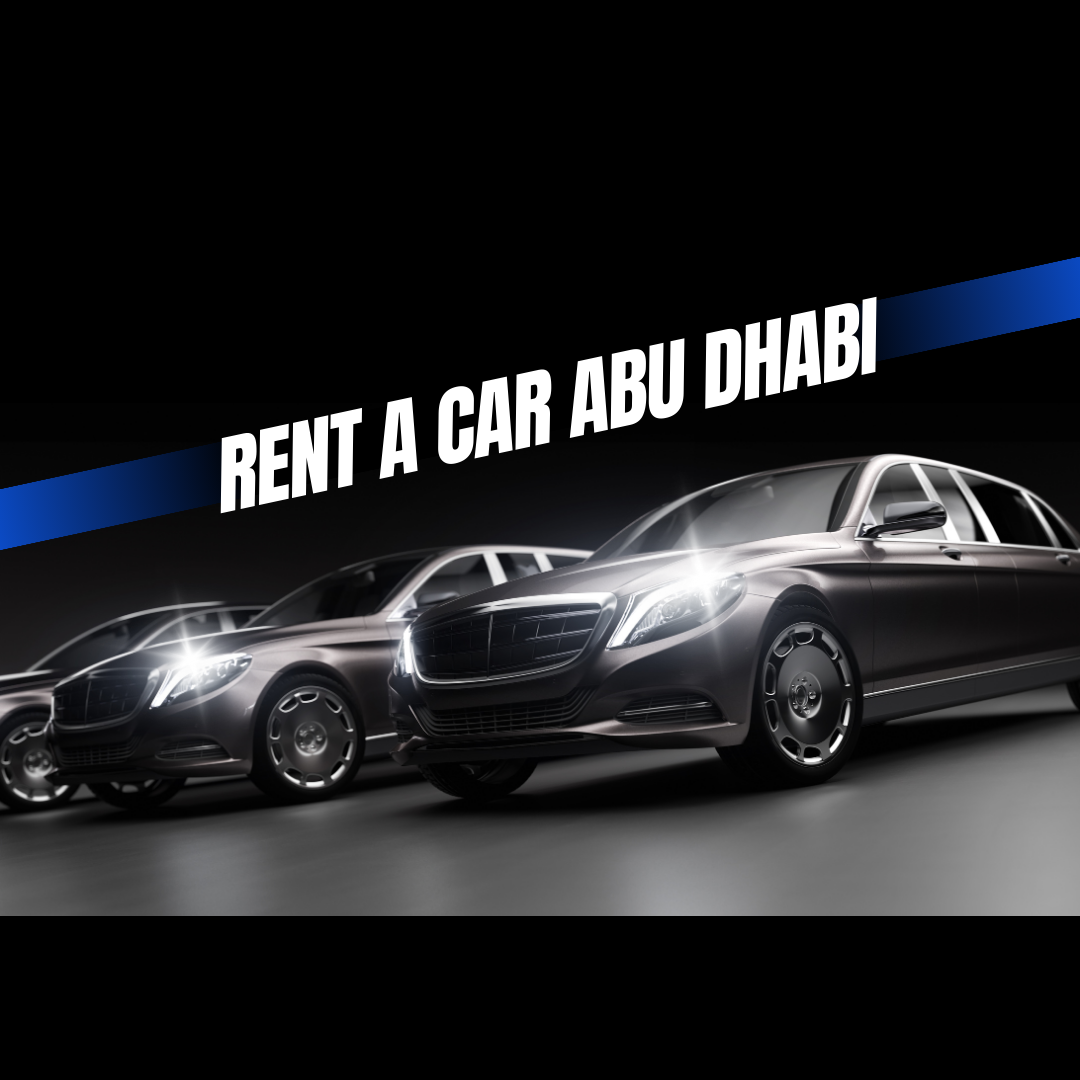 The Ultimate Guide to Rent a Car Abu Dhabi: Best Tips and Deals