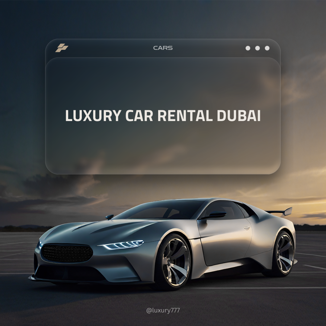 Experience the Ultimate in Style: Your Guide to Luxury Car Rental Dubai