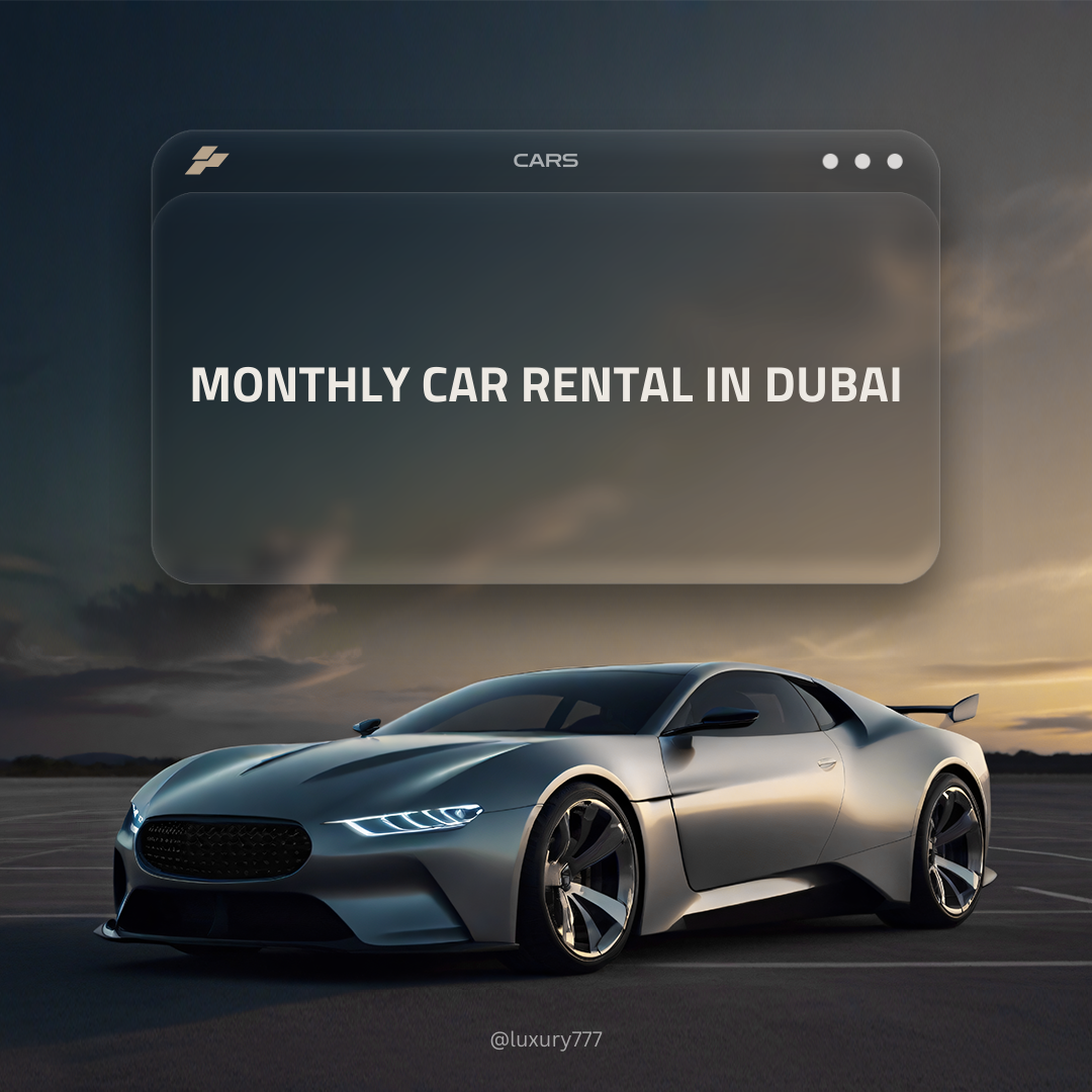 Unlocking Convenience: The Ultimate Guide to Monthly Car Rental in Dubai