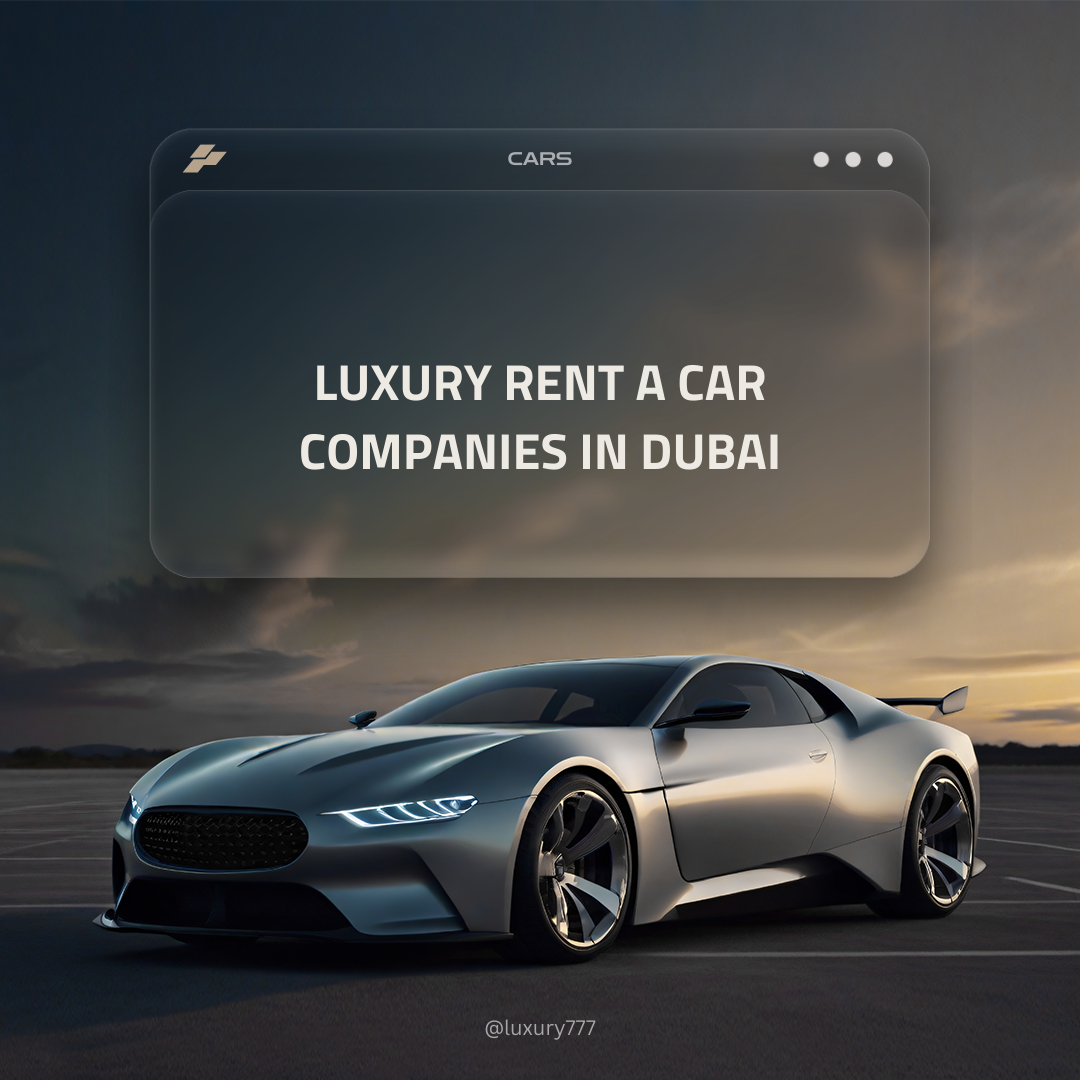 The Best Guide on one of the Top Luxury Rent a Car Companies in Dubai