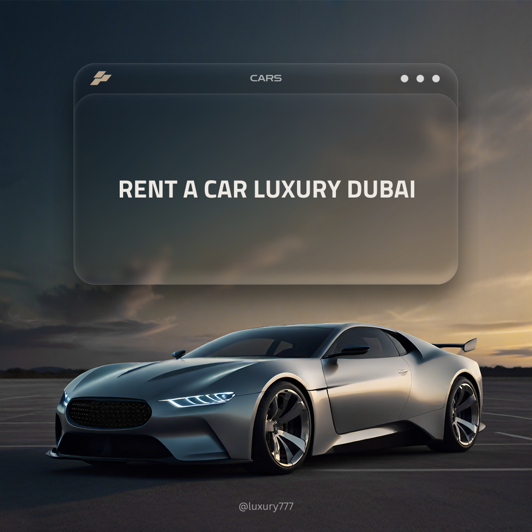 Experience Luxury on Wheels: Rent a Car Luxury Dubai