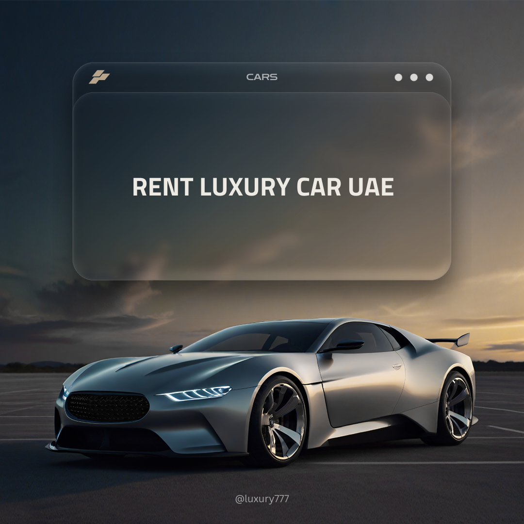 Rent Luxury Car UAE: Discover the Ultimate Luxury in 2024