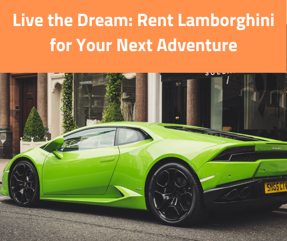 Live the Dream: Rent  Lamborghini for Your Next Adventure