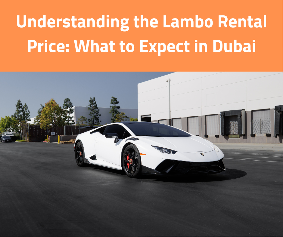 Understanding the Lambo Rental Price: What to Expect in Dubai